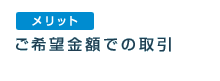 メリット:ご希望金額での取引