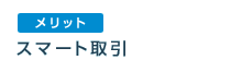 メリット:スマート取引